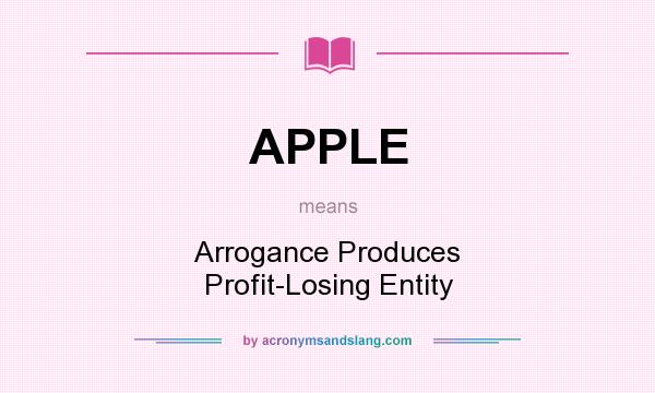 What does APPLE mean? It stands for Arrogance Produces Profit-Losing Entity