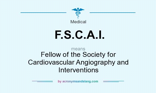 What does F.S.C.A.I. mean? It stands for Fellow of the Society for Cardiovascular Angiography and Interventions