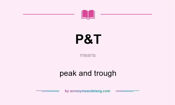 What does P&T mean? It stands for peak and trough