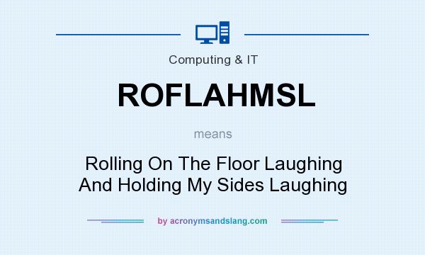 What does ROFLAHMSL mean? It stands for Rolling On The Floor Laughing And Holding My Sides Laughing