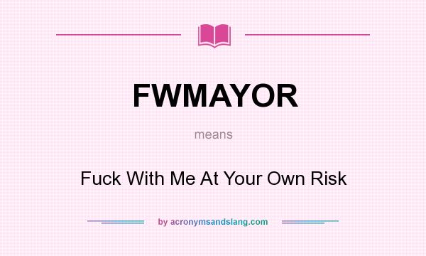What does FWMAYOR mean? It stands for Fuck With Me At Your Own Risk