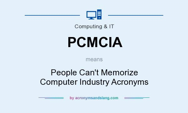 What does PCMCIA mean? It stands for People Can`t Memorize Computer Industry Acronyms