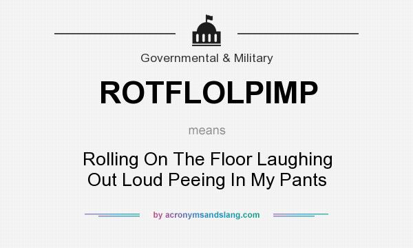 What does ROTFLOLPIMP mean? It stands for Rolling On The Floor Laughing Out Loud Peeing In My Pants