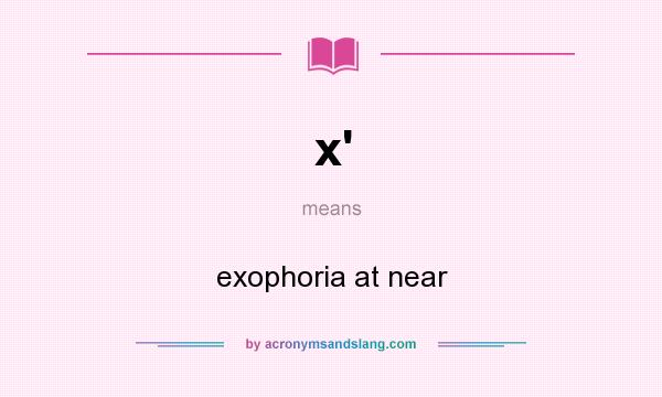 What does x` mean? It stands for exophoria at near