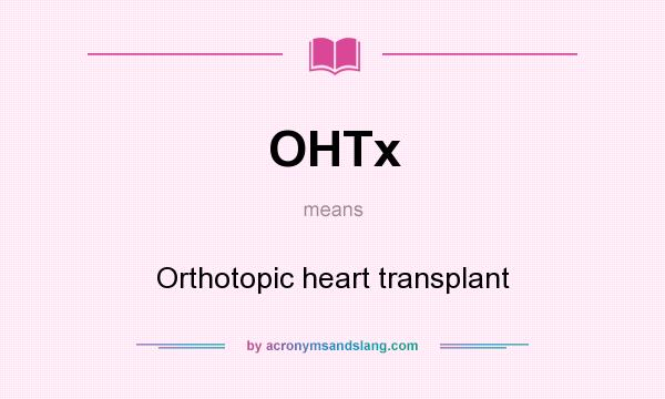 What does OHTx mean? It stands for Orthotopic heart transplant