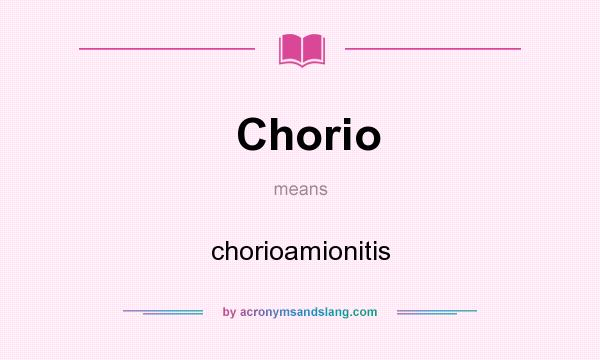 What does Chorio mean? It stands for chorioamionitis