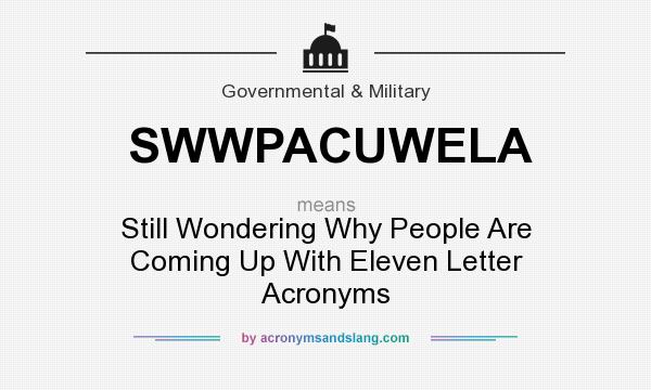 What does SWWPACUWELA mean? It stands for Still Wondering Why People Are Coming Up With Eleven Letter Acronyms