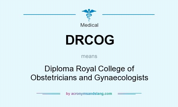 What does DRCOG mean? It stands for Diploma Royal College of Obstetricians and Gynaecologists