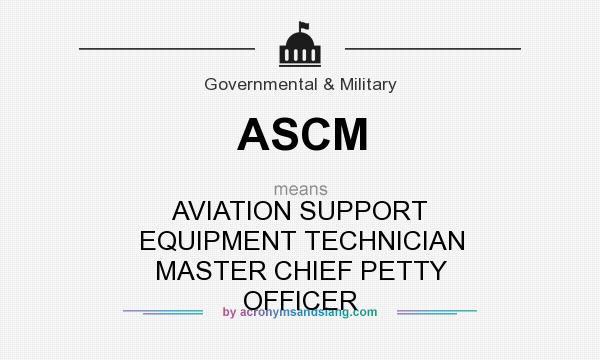 What does ASCM mean? It stands for AVIATION SUPPORT EQUIPMENT TECHNICIAN MASTER CHIEF PETTY OFFICER
