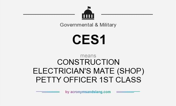 What does CES1 mean? It stands for CONSTRUCTION ELECTRICIAN`S MATE (SHOP) PETTY OFFICER 1ST CLASS