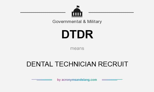 What does DTDR mean? It stands for DENTAL TECHNICIAN RECRUIT