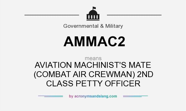 What does AMMAC2 mean? It stands for AVIATION MACHINIST`S MATE (COMBAT AIR CREWMAN) 2ND CLASS PETTY OFFICER