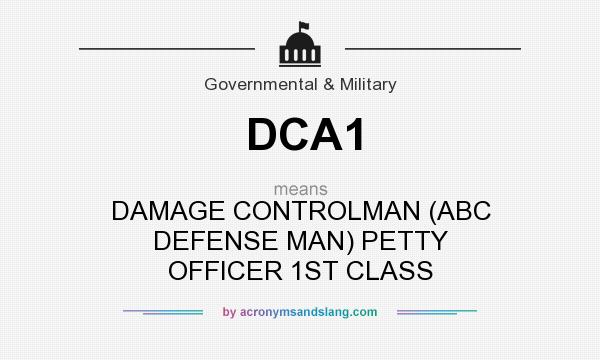 What does DCA1 mean? It stands for DAMAGE CONTROLMAN (ABC DEFENSE MAN) PETTY OFFICER 1ST CLASS