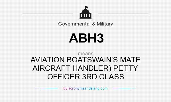 What does ABH3 mean? It stands for AVIATION BOATSWAIN`S MATE AIRCRAFT HANDLER) PETTY OFFICER 3RD CLASS