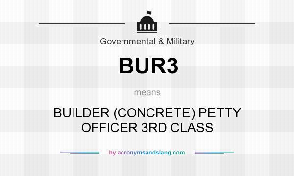What does BUR3 mean? It stands for BUILDER (CONCRETE) PETTY OFFICER 3RD CLASS