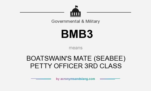 What does BMB3 mean? It stands for BOATSWAIN`S MATE (SEABEE) PETTY OFFICER 3RD CLASS