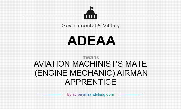What does ADEAA mean? It stands for AVIATION MACHINIST`S MATE (ENGINE MECHANIC) AIRMAN APPRENTICE