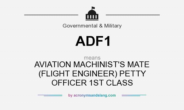 What does ADF1 mean? It stands for AVIATION MACHINIST`S MATE (FLIGHT ENGINEER) PETTY OFFICER 1ST CLASS