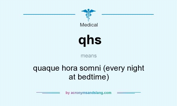 What does qhs mean? It stands for quaque hora somni (every night at bedtime)