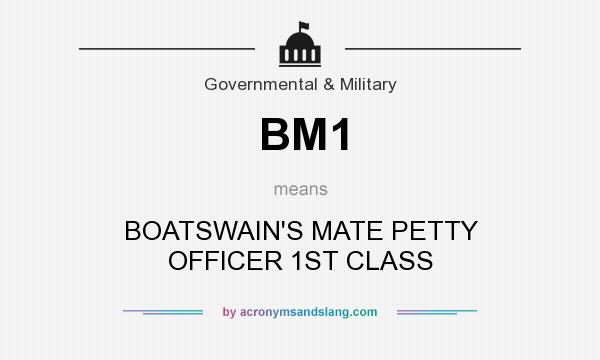 What does BM1 mean? It stands for BOATSWAIN`S MATE PETTY OFFICER 1ST CLASS