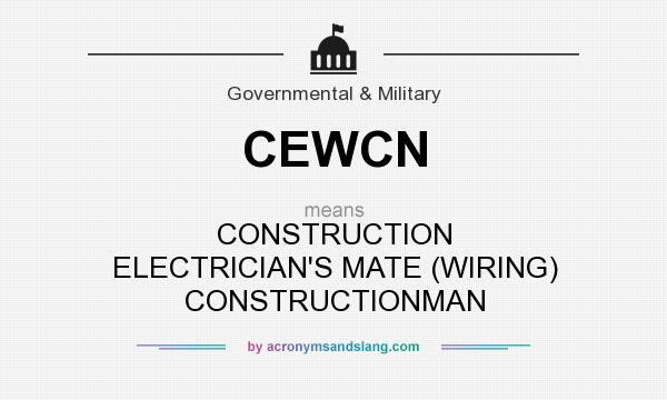 What does CEWCN mean? It stands for CONSTRUCTION ELECTRICIAN`S MATE (WIRING) CONSTRUCTIONMAN