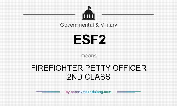 What does ESF2 mean? It stands for FIREFIGHTER PETTY OFFICER 2ND CLASS