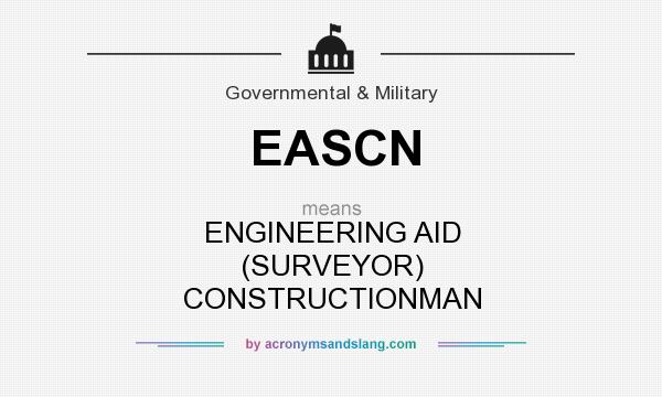 What does EASCN mean? It stands for ENGINEERING AID (SURVEYOR) CONSTRUCTIONMAN