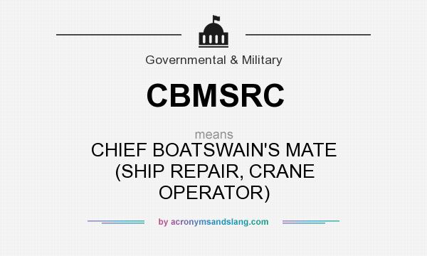 What does CBMSRC mean? It stands for CHIEF BOATSWAIN`S MATE (SHIP REPAIR, CRANE OPERATOR)