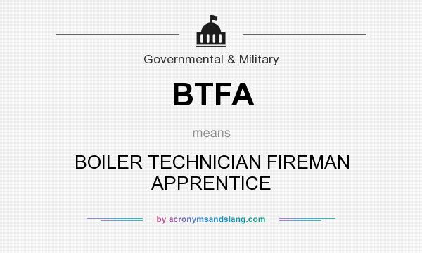 What does BTFA mean? It stands for BOILER TECHNICIAN FIREMAN APPRENTICE