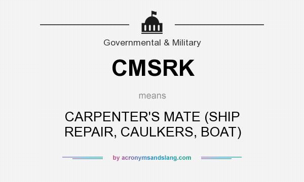 What does CMSRK mean? It stands for CARPENTER`S MATE (SHIP REPAIR, CAULKERS, BOAT)