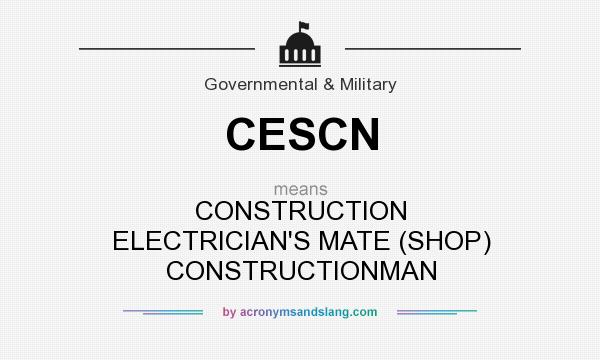 What does CESCN mean? It stands for CONSTRUCTION ELECTRICIAN`S MATE (SHOP) CONSTRUCTIONMAN