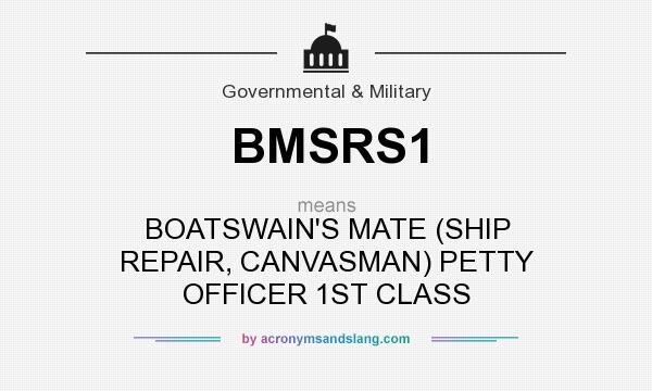 What does BMSRS1 mean? It stands for BOATSWAIN`S MATE (SHIP REPAIR, CANVASMAN) PETTY OFFICER 1ST CLASS