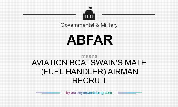 What does ABFAR mean? It stands for AVIATION BOATSWAIN`S MATE (FUEL HANDLER) AIRMAN RECRUIT