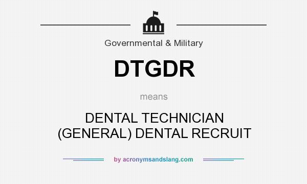 What does DTGDR mean? It stands for DENTAL TECHNICIAN (GENERAL) DENTAL RECRUIT