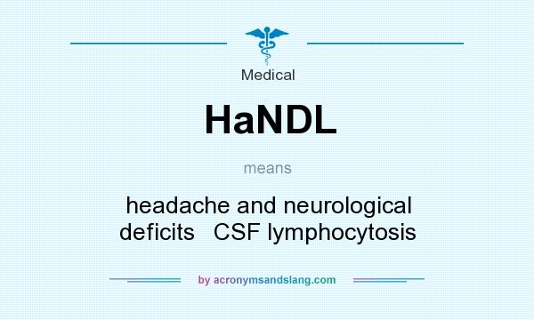 What does HaNDL mean? It stands for headache and neurological deficits   CSF lymphocytosis