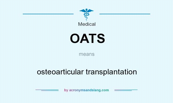 What does OATS mean? It stands for osteoarticular transplantation