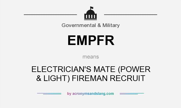 What does EMPFR mean? It stands for ELECTRICIAN`S MATE (POWER & LIGHT) FIREMAN RECRUIT