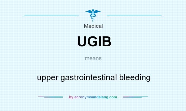 What does UGIB mean? It stands for upper gastrointestinal bleeding