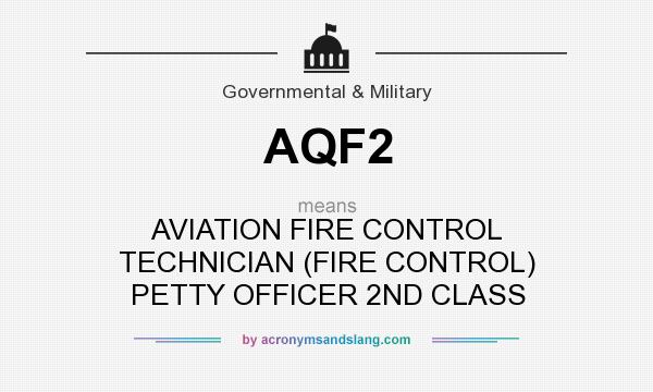 What does AQF2 mean? It stands for AVIATION FIRE CONTROL TECHNICIAN (FIRE CONTROL) PETTY OFFICER 2ND CLASS