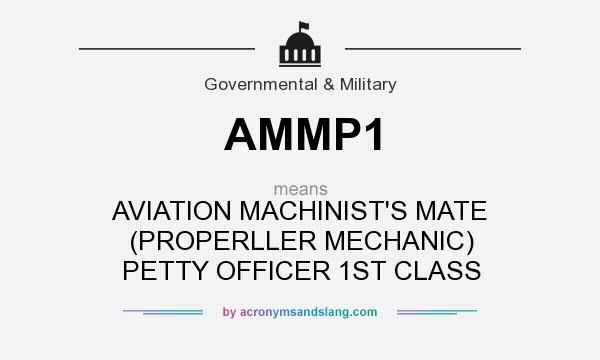 What does AMMP1 mean? It stands for AVIATION MACHINIST`S MATE (PROPERLLER MECHANIC) PETTY OFFICER 1ST CLASS