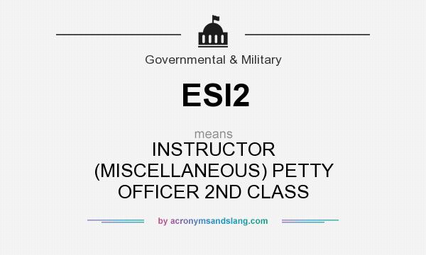 What does ESI2 mean? It stands for INSTRUCTOR (MISCELLANEOUS) PETTY OFFICER 2ND CLASS
