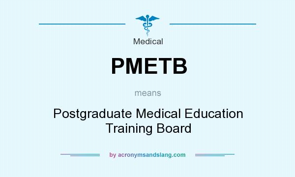 What does PMETB mean? It stands for Postgraduate Medical Education Training Board