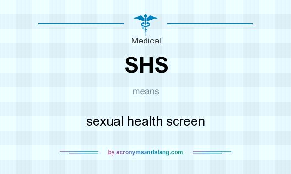 What does SHS mean? It stands for sexual health screen