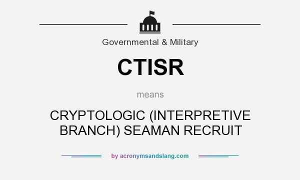 What does CTISR mean? It stands for CRYPTOLOGIC (INTERPRETIVE BRANCH) SEAMAN RECRUIT