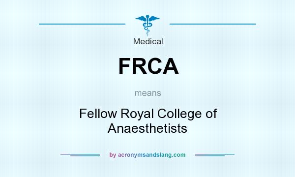 What does FRCA mean? It stands for Fellow Royal College of Anaesthetists