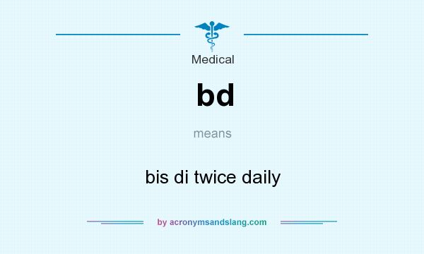 What does bd mean? It stands for bis di twice daily