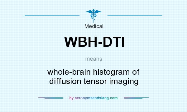 What does WBH-DTI mean? It stands for whole-brain histogram of diffusion tensor imaging
