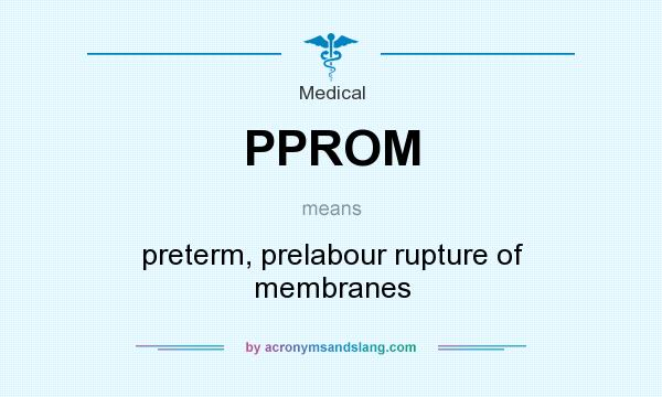What does PPROM mean? It stands for preterm, prelabour rupture of membranes
