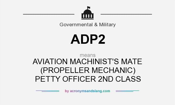 What does ADP2 mean? It stands for AVIATION MACHINIST`S MATE (PROPELLER MECHANIC) PETTY OFFICER 2ND CLASS