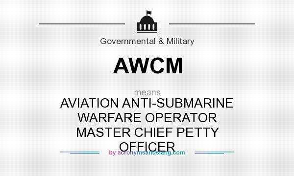 What does AWCM mean? It stands for AVIATION ANTI-SUBMARINE WARFARE OPERATOR MASTER CHIEF PETTY OFFICER
